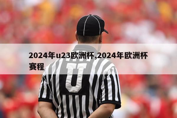 2024年u23欧洲杯,2024年欧洲杯赛程