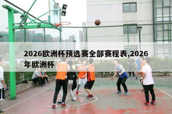 2026欧洲杯预选赛全部赛程表,2026年欧洲杯