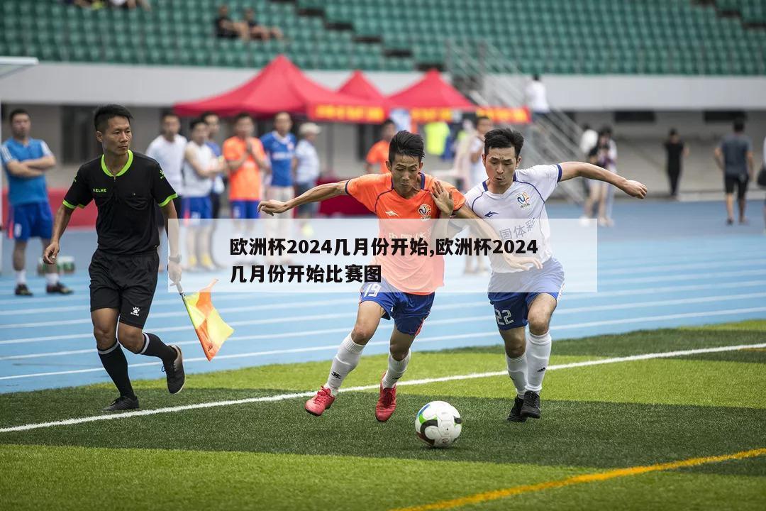 欧洲杯2024几月份开始,欧洲杯2024几月份开始比赛图