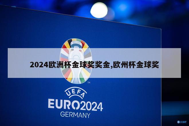 2024欧洲杯金球奖奖金,欧州杯金球奖