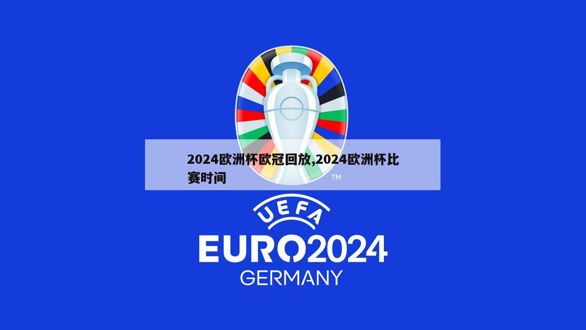 2024欧洲杯欧冠回放,2024欧洲杯比赛时间