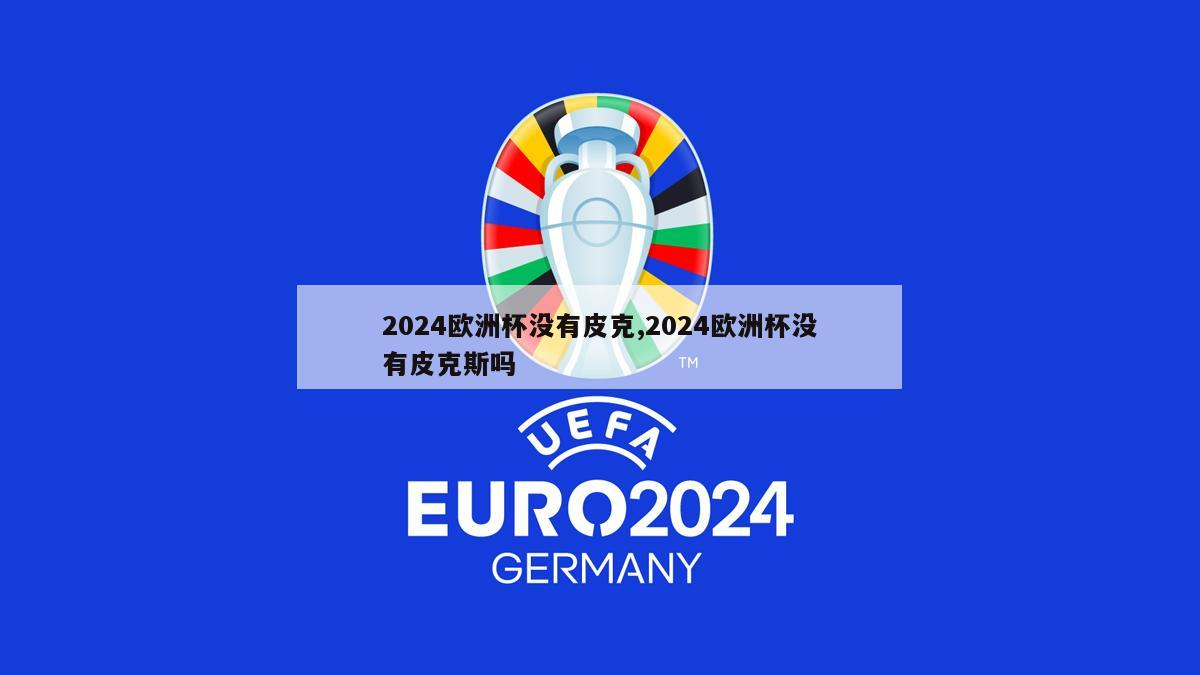 2024欧洲杯没有皮克,2024欧洲杯没有皮克斯吗