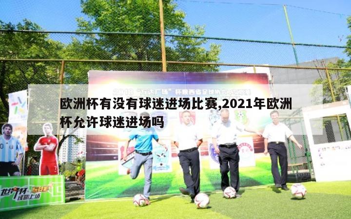 欧洲杯有没有球迷进场比赛,2021年欧洲杯允许球迷进场吗