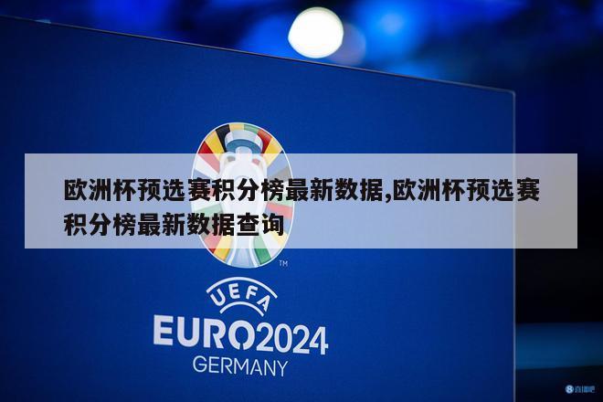 欧洲杯预选赛积分榜最新数据,欧洲杯预选赛积分榜最新数据查询