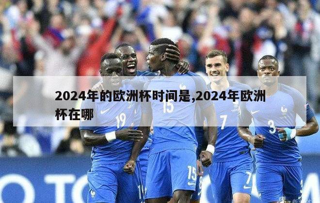 2024年的欧洲杯时间是,2024年欧洲杯在哪