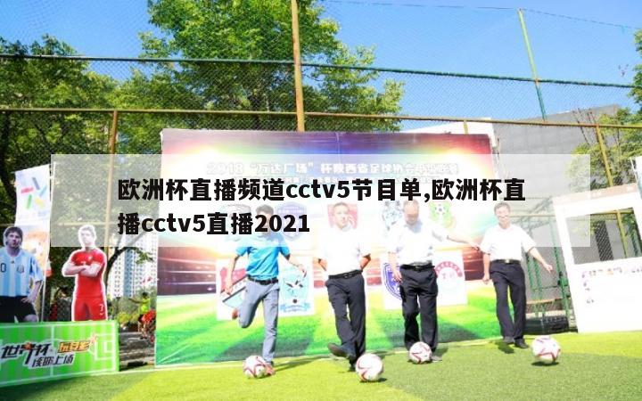 欧洲杯直播频道cctv5节目单,欧洲杯直播cctv5直播2021