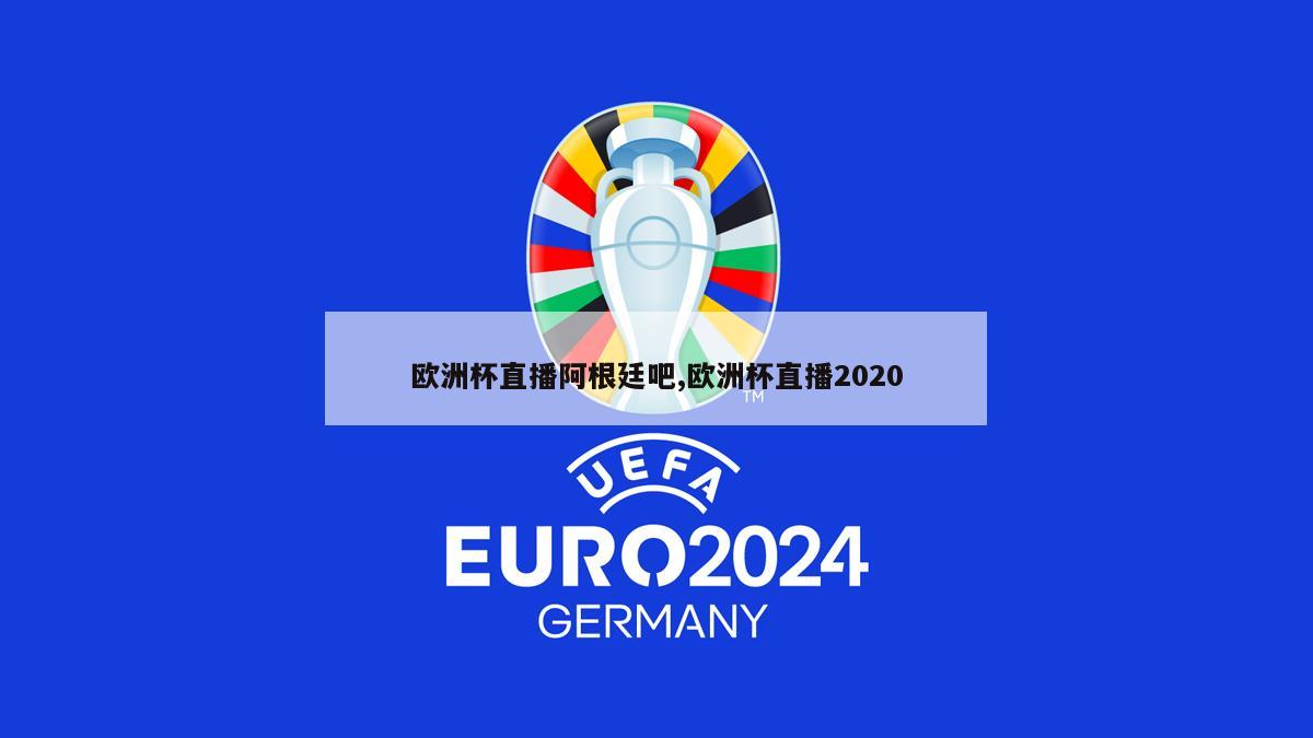 欧洲杯直播阿根廷吧,欧洲杯直播2020